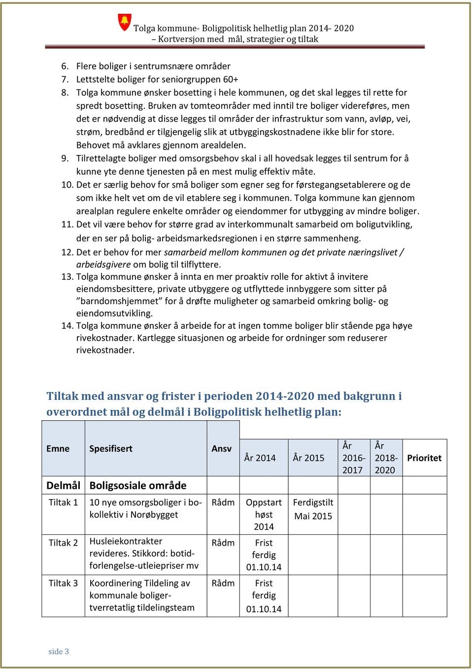 utbyggingskostnadene ikke blir for store. Behovet må avklares gjennom arealdelen. 9.