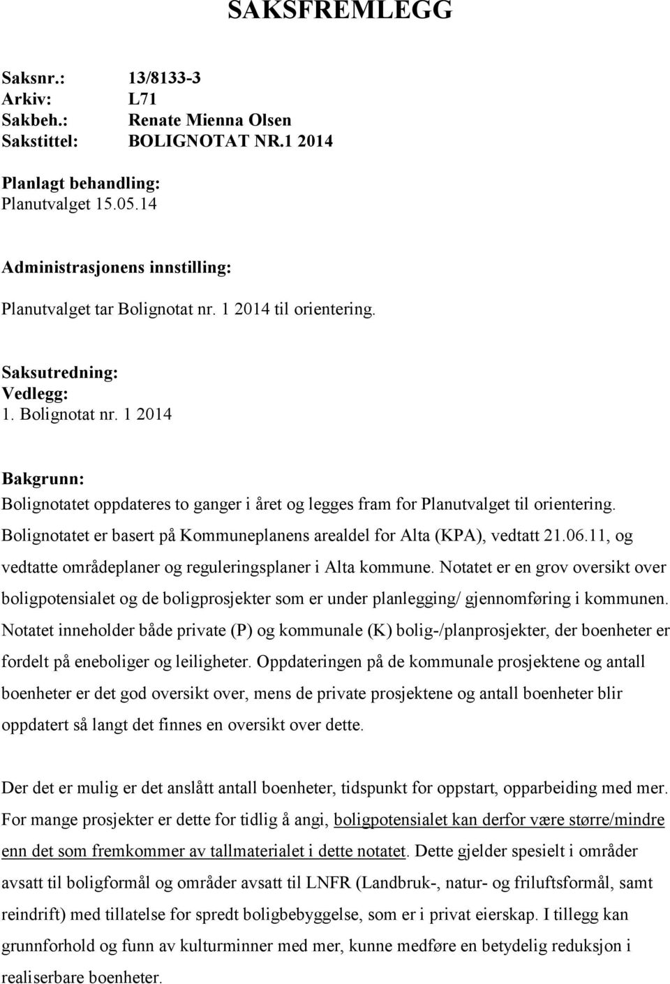 Bolignotatet er basert på Kommuneplanens arealdel for Alta (KPA), vedtatt 21.06.11, og vedtatte områdeplaner og reguleringsplaner i Alta kommune.