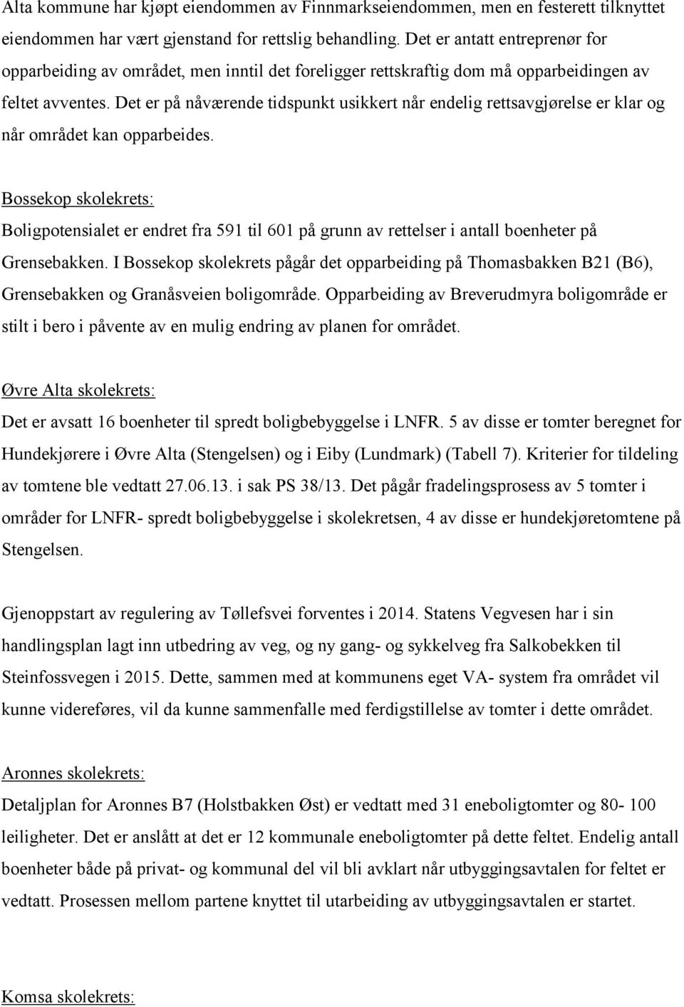 Det er på nåværende tidspunkt usikkert når endelig rettsavgjørelse er klar og når området kan opparbeides.