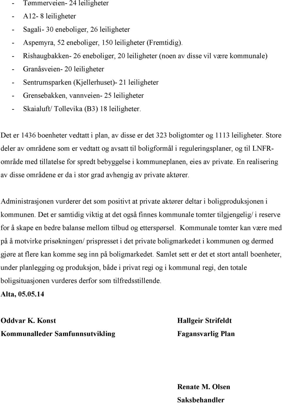 leiligheter - Skaialuft/ Tollevika (B3) 18 leiligheter. Det er 1436 boenheter vedtatt i plan, av disse er det 323 boligtomter og 1113 leiligheter.