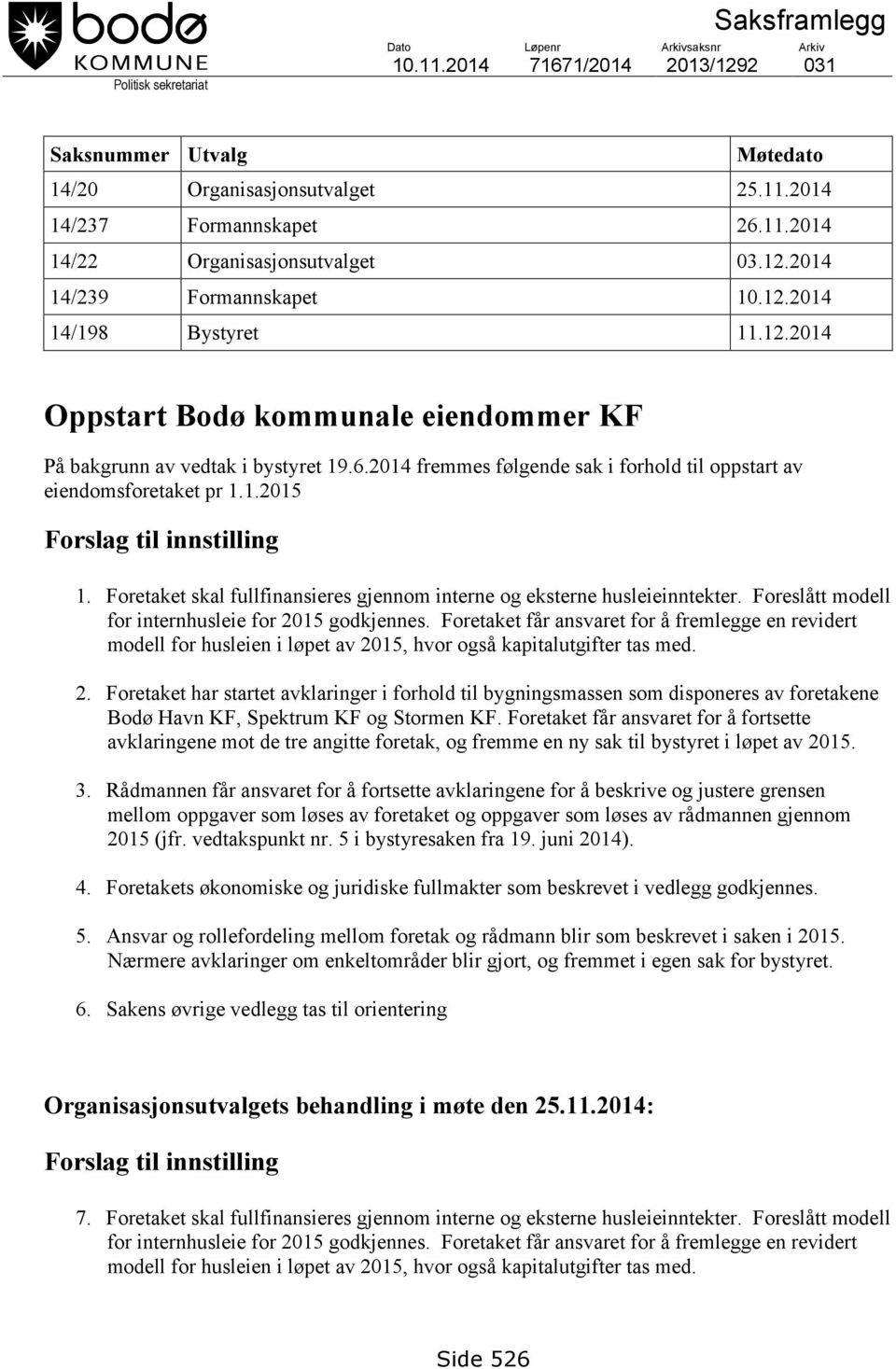 2014 fremmes følgende sak i forhold til oppstart av eiendomsforetaket pr 1.1.2015 Forslag til innstilling 1. Foretaket skal fullfinansieres gjennom interne og eksterne husleieinntekter.