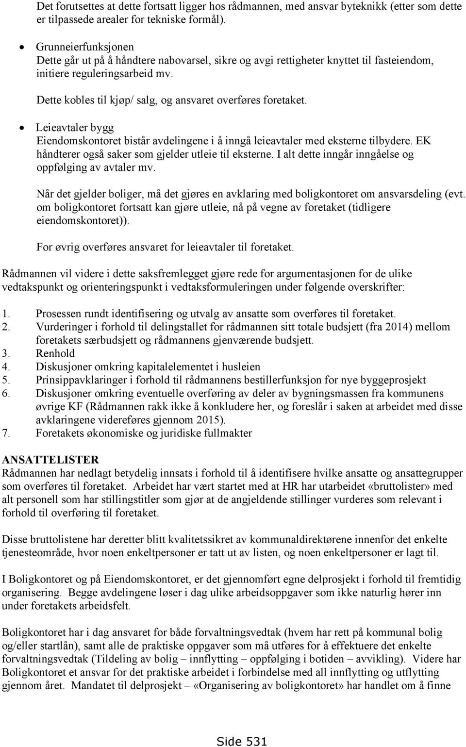 Dette kobles til kjøp/ salg, og ansvaret overføres foretaket. Leieavtaler bygg Eiendomskontoret bistår avdelingene i å inngå leieavtaler med eksterne tilbydere.