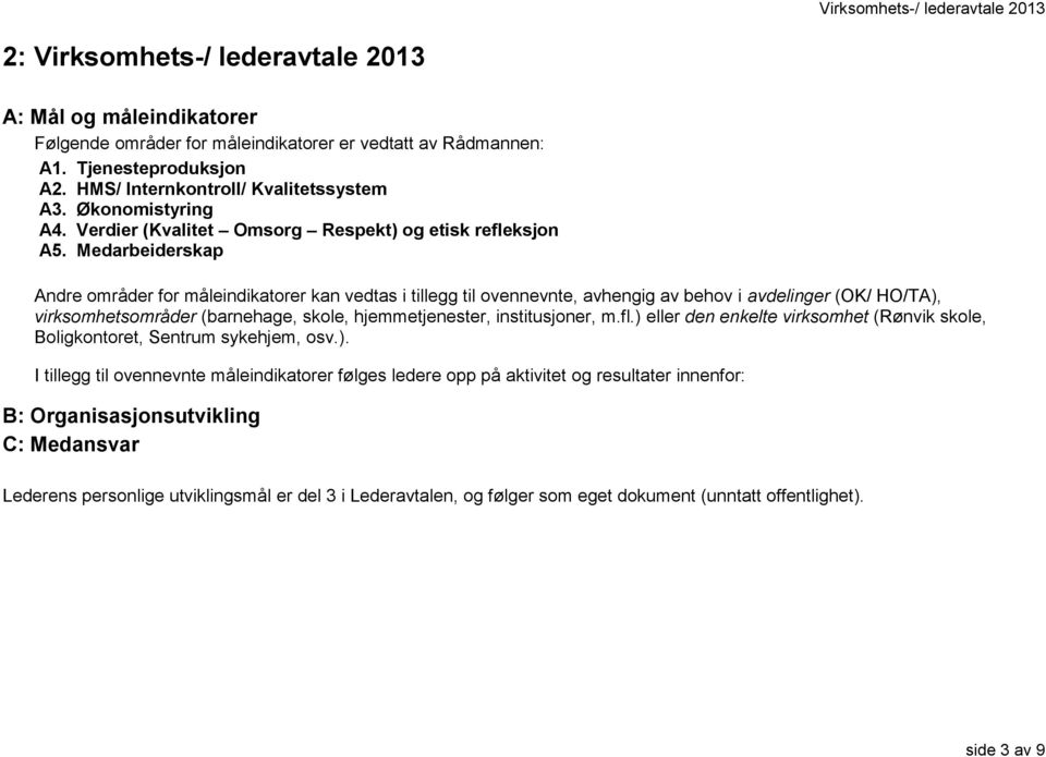 Medarbeiderskap Andre områder for måleindikatorer kan vedtas i tillegg til ovennevnte, avhengig av behov i avdelinger (OK/ HO/TA), virksomhetsområder (barnehage, skole, hjemmetjenester,