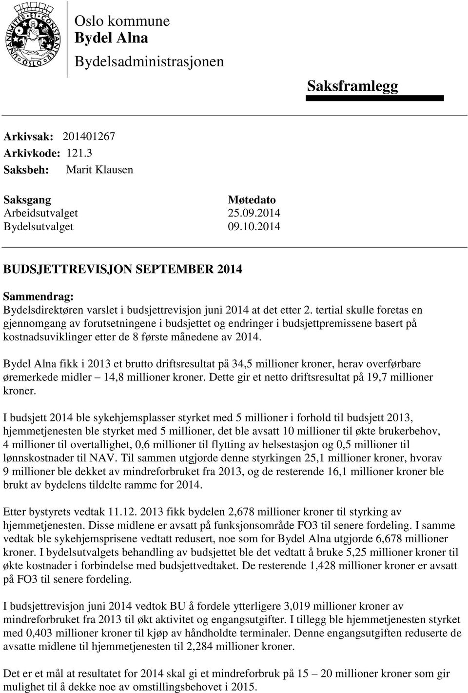 tertial skulle foretas en gjennomgang av forutsetningene i budsjettet og endringer i budsjettpremissene basert på kostnadsuviklinger etter de 8 første månedene av 2014.