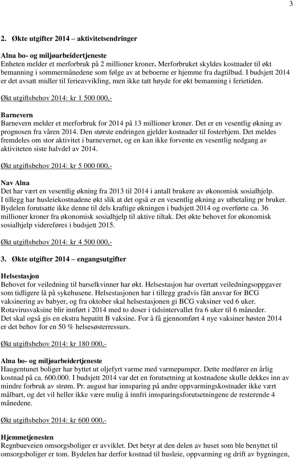 I budsjett 2014 er det avsatt midler til ferieavvikling, men ikke tatt høyde for økt bemanning i ferietiden.