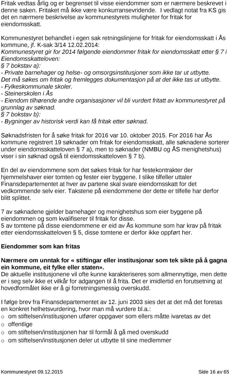 Kommunestyret behandlet i egen sak retningslinjene for fritak for eiendomsskatt i Ås kommune, jf. K-sak 3/14 12.02.