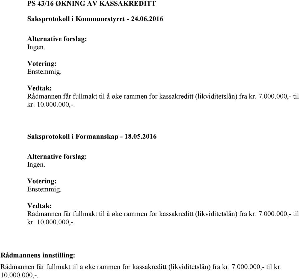 til kr. 10.000.000,-. Saksprotokoll i Formannskap - 18.05.2016 Ingen. til kr. 10.000.000,-. Rådmannens innstilling: til kr.