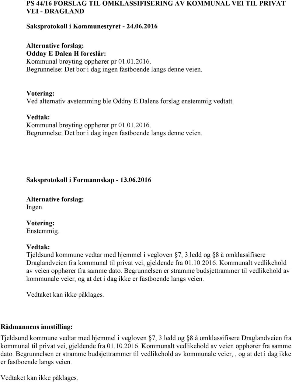 Begrunnelse: Det bor i dag ingen fastboende langs denne veien. Saksprotokoll i Formannskap - 13.06.2016 Ingen. Tjeldsund kommune vedtar med hjemmel i vegloven 7, 3.