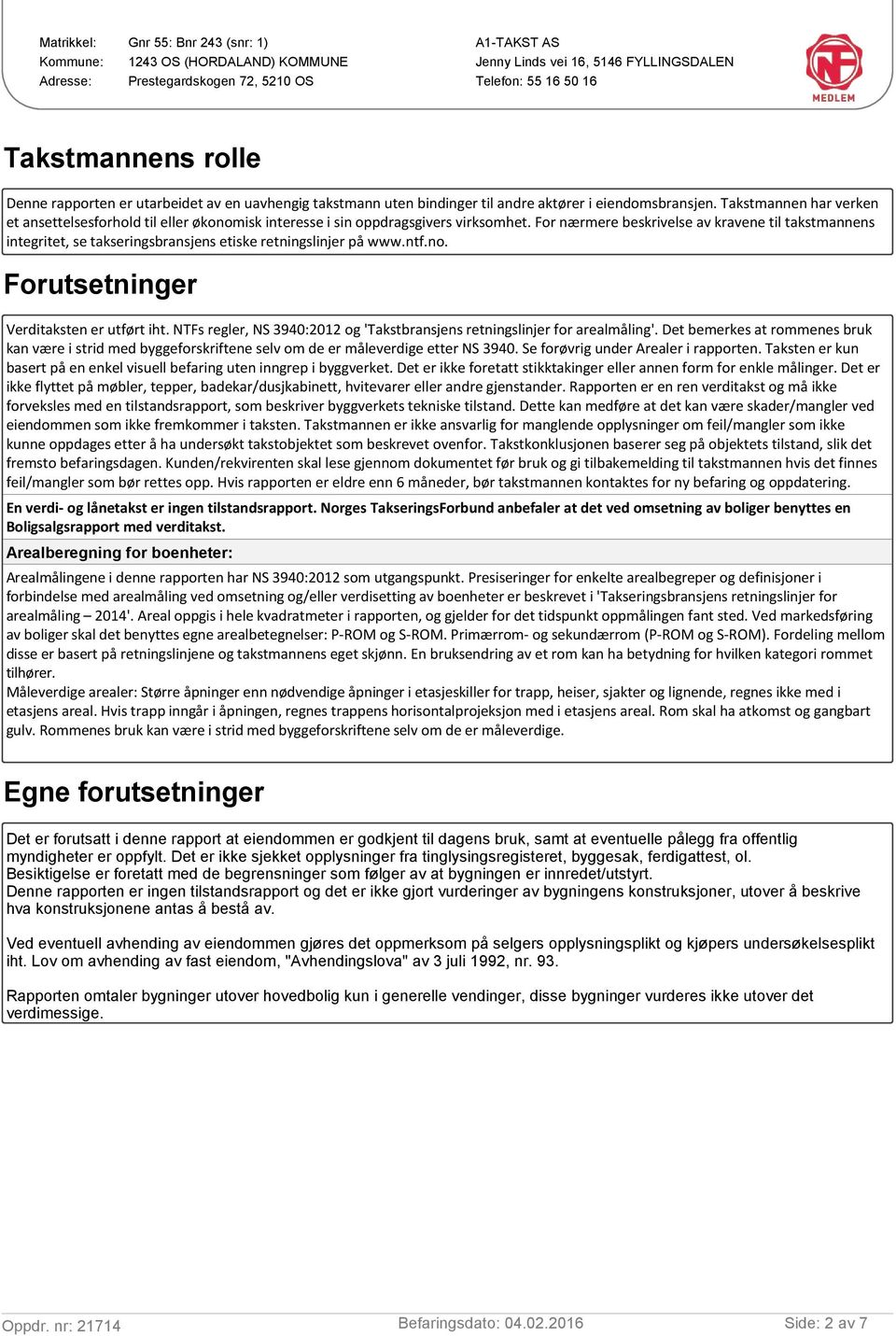 For nærmere beskrivelse av kravene til takstmannens integritet, se takseringsbransjens etiske retningslinjer på www.ntf.no. Forutsetninger Verditaksten er utført iht.