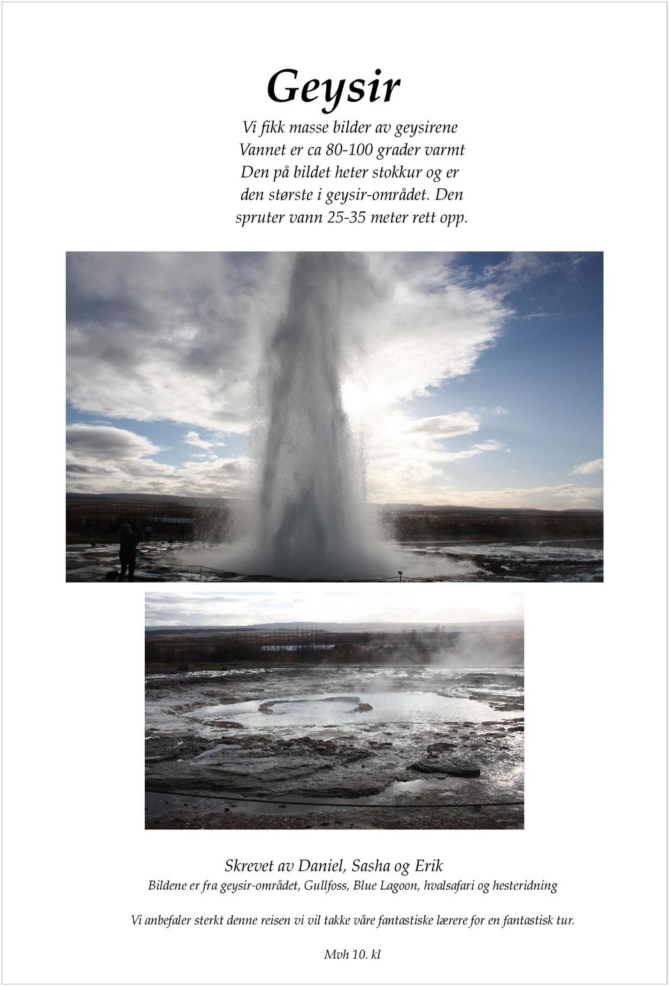 Skrevet av Daniel, Sasha og Erik Bildene er fra geysir-området, Gullfoss, Blue Lagoon, hvalsafari