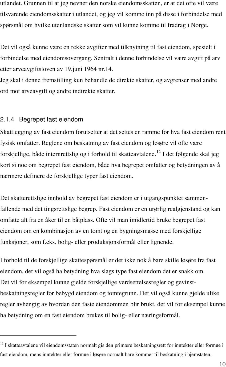 skatter som vil kunne komme til fradrag i Norge. Det vil også kunne være en rekke avgifter med tilknytning til fast eiendom, spesielt i forbindelse med eiendomsovergang.