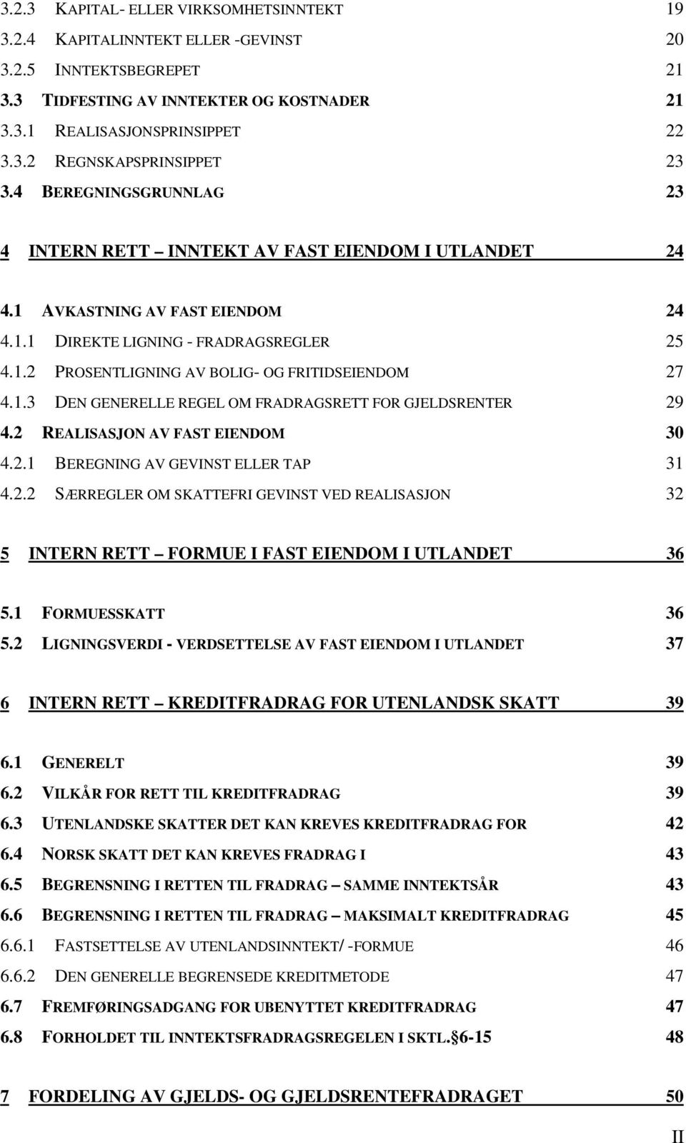 1.3 DEN GENERELLE REGEL OM FRADRAGSRETT FOR GJELDSRENTER 29 4.2 REALISASJON AV FAST EIENDOM 30 4.2.1 BEREGNING AV GEVINST ELLER TAP 31 4.2.2 SÆRREGLER OM SKATTEFRI GEVINST VED REALISASJON 32 5 INTERN RETT FORMUE I FAST EIENDOM I UTLANDET 36 5.