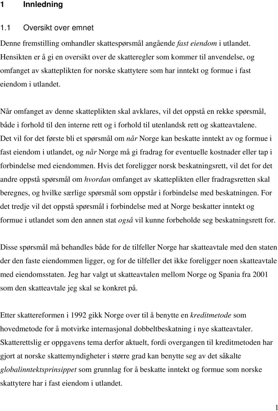 Når omfanget av denne skatteplikten skal avklares, vil det oppstå en rekke spørsmål, både i forhold til den interne rett og i forhold til utenlandsk rett og skatteavtalene.