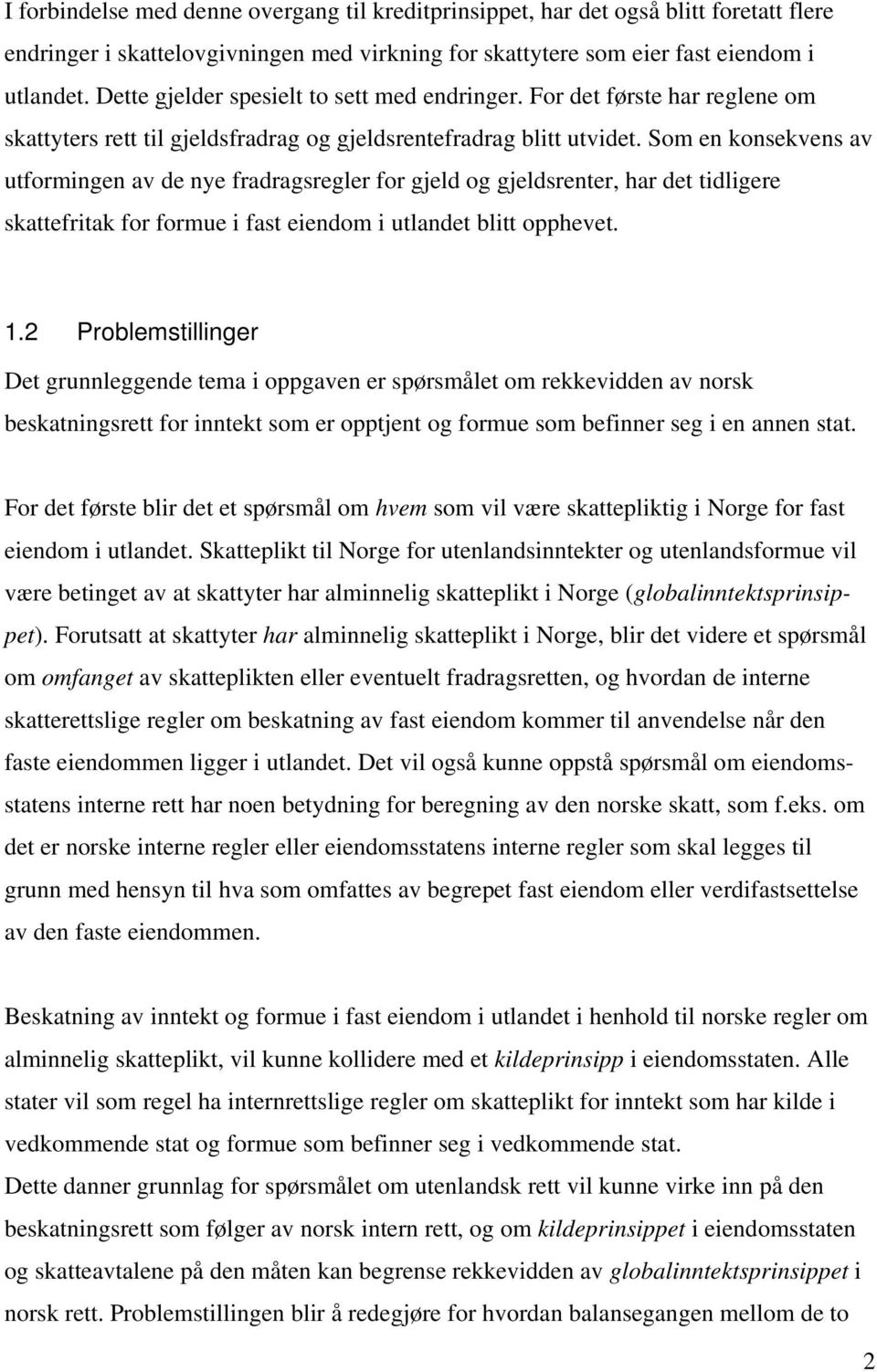 Som en konsekvens av utformingen av de nye fradragsregler for gjeld og gjeldsrenter, har det tidligere skattefritak for formue i fast eiendom i utlandet blitt opphevet. 1.