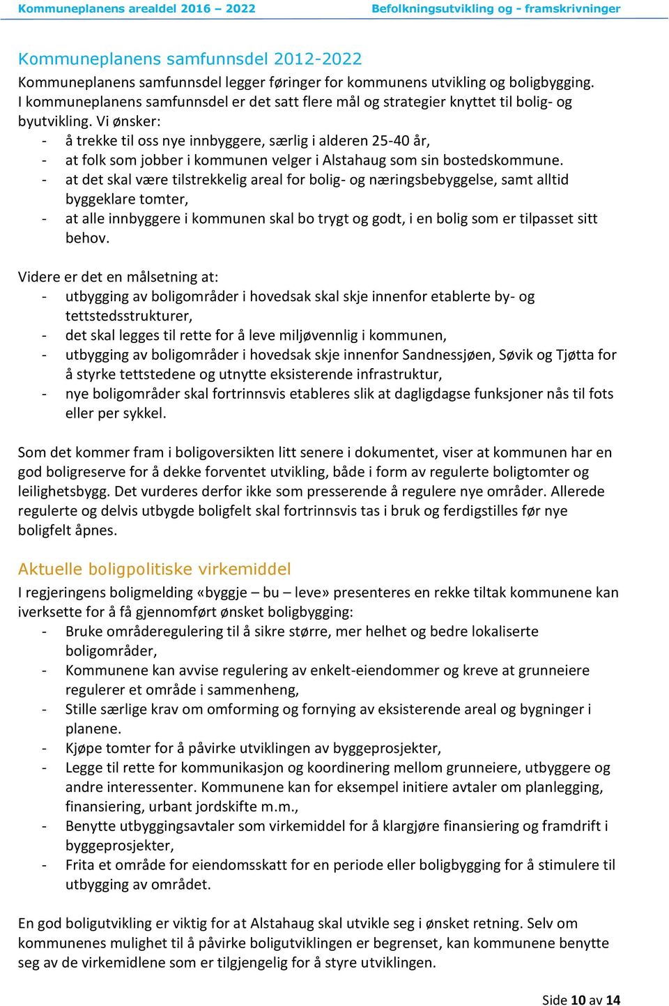 Vi ønsker: - å trekke til oss nye innbyggere, særlig i alderen 25-40 år, - at folk som jobber i kommunen velger i Alstahaug som sin bostedskommune.