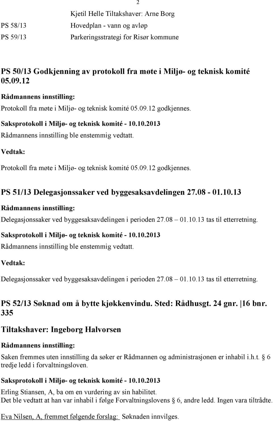 13 Delegasjonssaker ved byggesaksavdelingen i perioden 27.08 01.10.13 tas til etterretning. Delegasjonssaker ved byggesaksavdelingen i perioden 27.08 01.10.13 tas til etterretning. PS 52/13 Søknad om å bytte kjøkkenvindu.