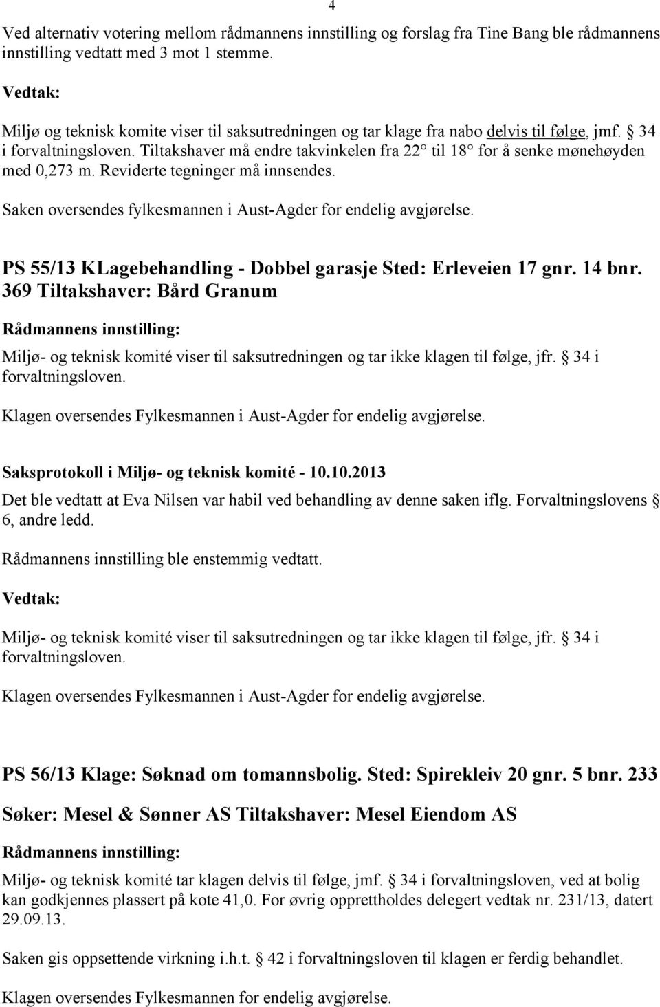 Reviderte tegninger må innsendes. PS 55/13 KLagebehandling - Dobbel garasje Sted: Erleveien 17 gnr. 14 bnr.