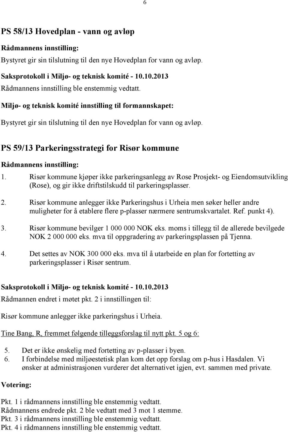 Risør kommune kjøper ikke parkeringsanlegg av Rose Prosjekt- og Eiendomsutvikling (Rose), og gir ikke driftstilskudd til parkeringsplasser. 2.