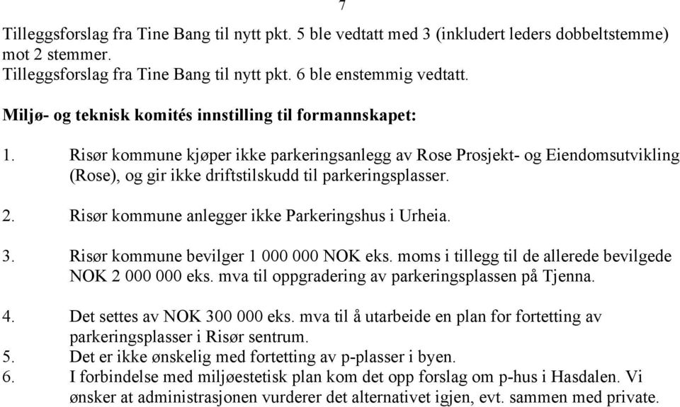 Risør kommune kjøper ikke parkeringsanlegg av Rose Prosjekt- og Eiendomsutvikling (Rose), og gir ikke driftstilskudd til parkeringsplasser. 2. Risør kommune anlegger ikke Parkeringshus i Urheia. 3.