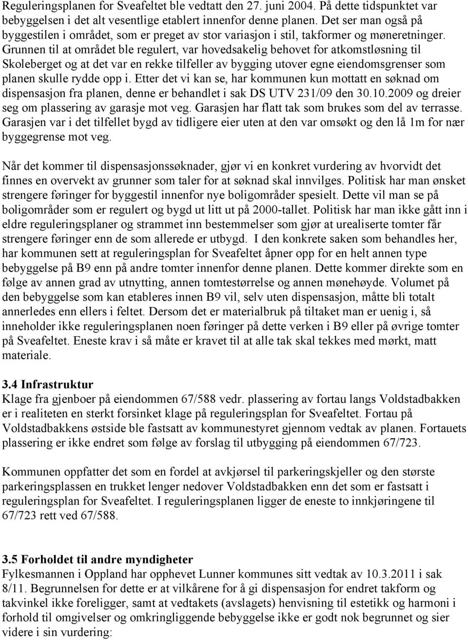 Grunnen til at området ble regulert, var hovedsakelig behovet for atkomstløsning til Skoleberget og at det var en rekke tilfeller av bygging utover egne eiendomsgrenser som planen skulle rydde opp i.