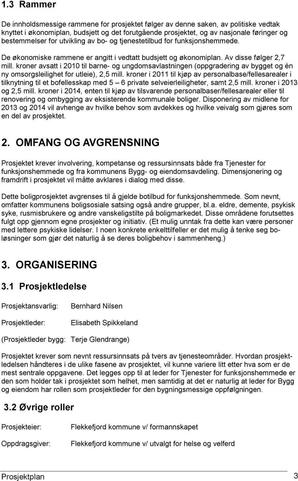 kroner avsatt i 2010 til barne- og ungdomsavlastningen (oppgradering av bygget og én ny omsorgsleilighet for utleie), 2,5 mill.