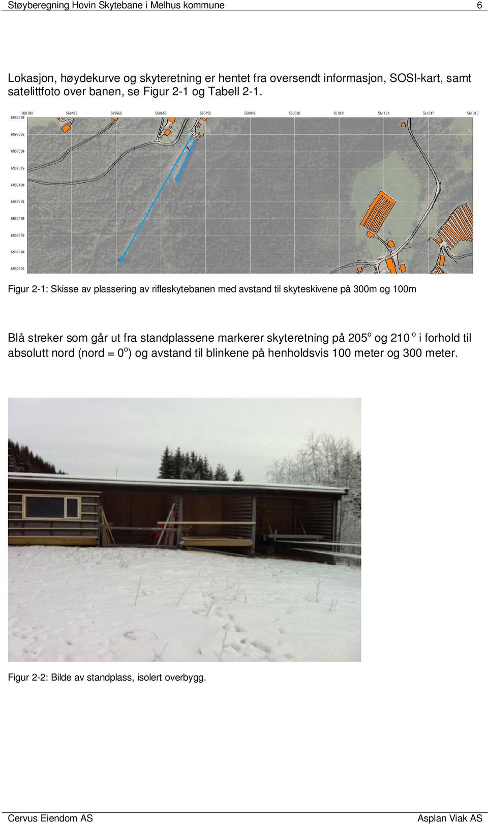 Figur 2-1: Skisse av plassering av rifleskytebanen med avstand til skyteskivene på 300m og 100m Blå streker som går ut fra