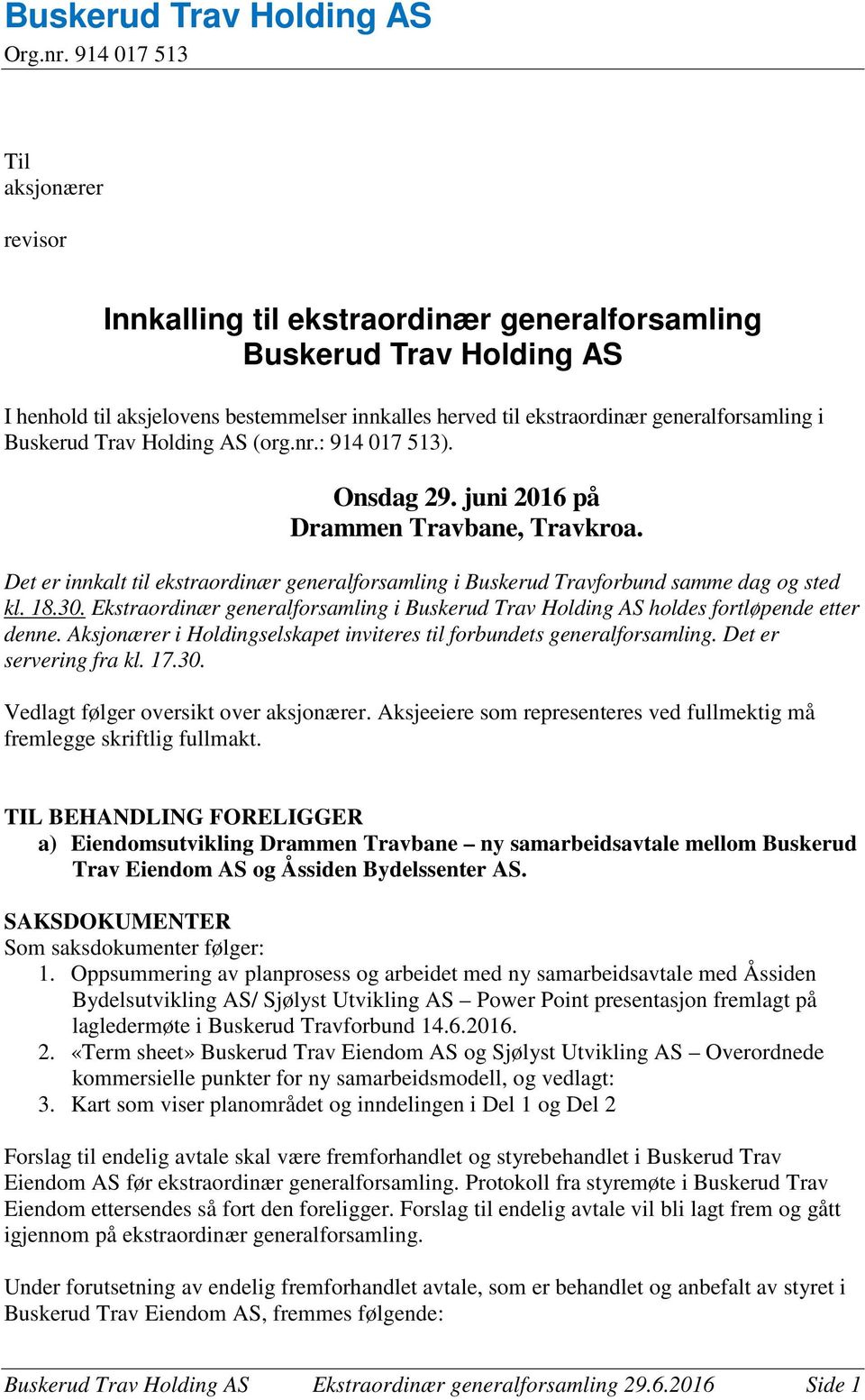 i Buskerud Trav Holding AS (org.nr.: 914 017 513). Onsdag 29. juni 2016 på Drammen Travbane, Travkroa. Det er innkalt til ekstraordinær generalforsamling i Buskerud Travforbund samme dag og sted kl.