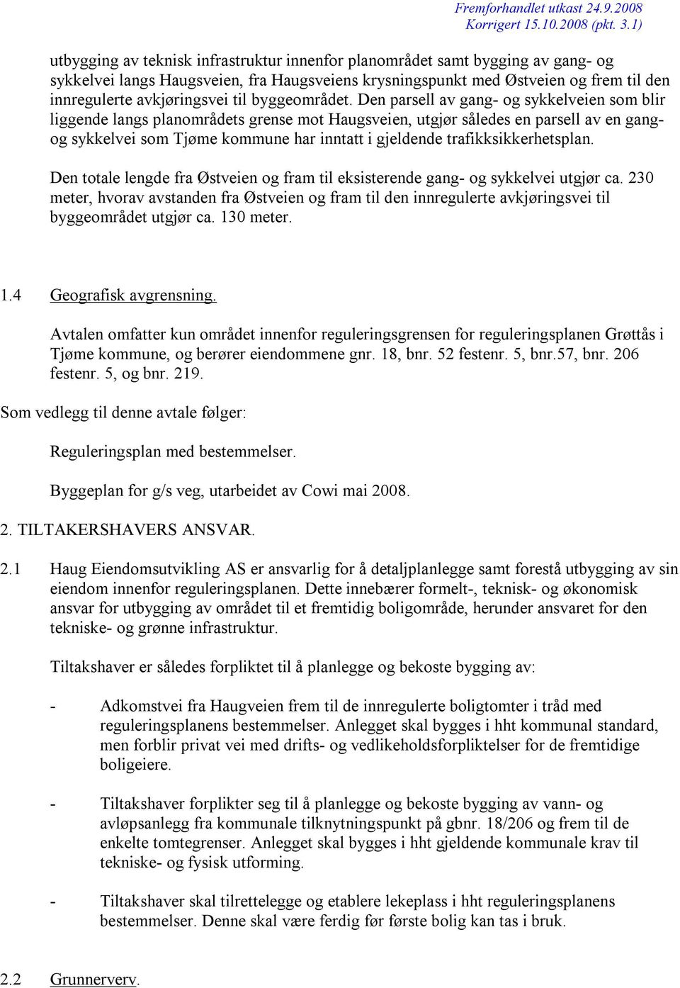 Den parsell av gang- og sykkelveien som blir liggende langs planområdets grense mot Haugsveien, utgjør således en parsell av en gangog sykkelvei som Tjøme kommune har inntatt i gjeldende