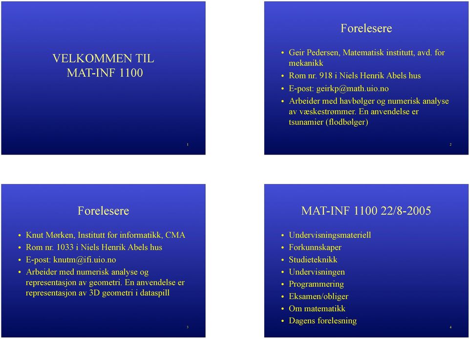 En anvendelse er tsunamier (flodbølger) 1 2 Forelesere MAT-INF 1100 22/8-2005 Knut Mørken, Institutt for informatikk, CMA Rom nr.