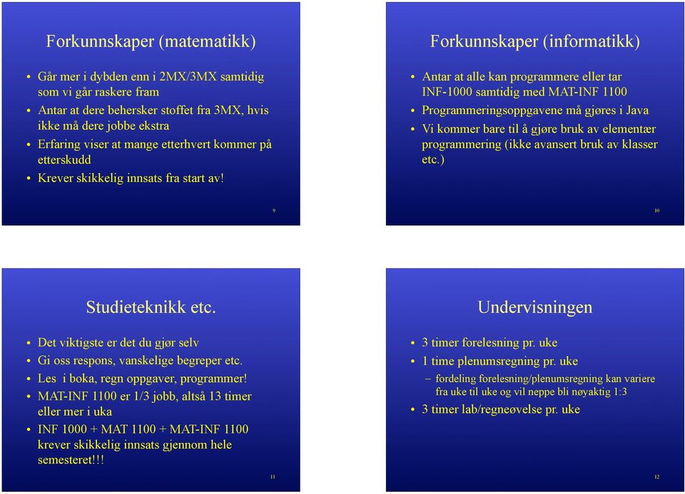 Forkunnskaper (informatikk) Antar at alle kan programmere eller tar INF-1000 samtidig med MAT-INF 1100 Programmeringsoppgavene må gjøres i Java Vi kommer bare til å gjøre bruk av elementær