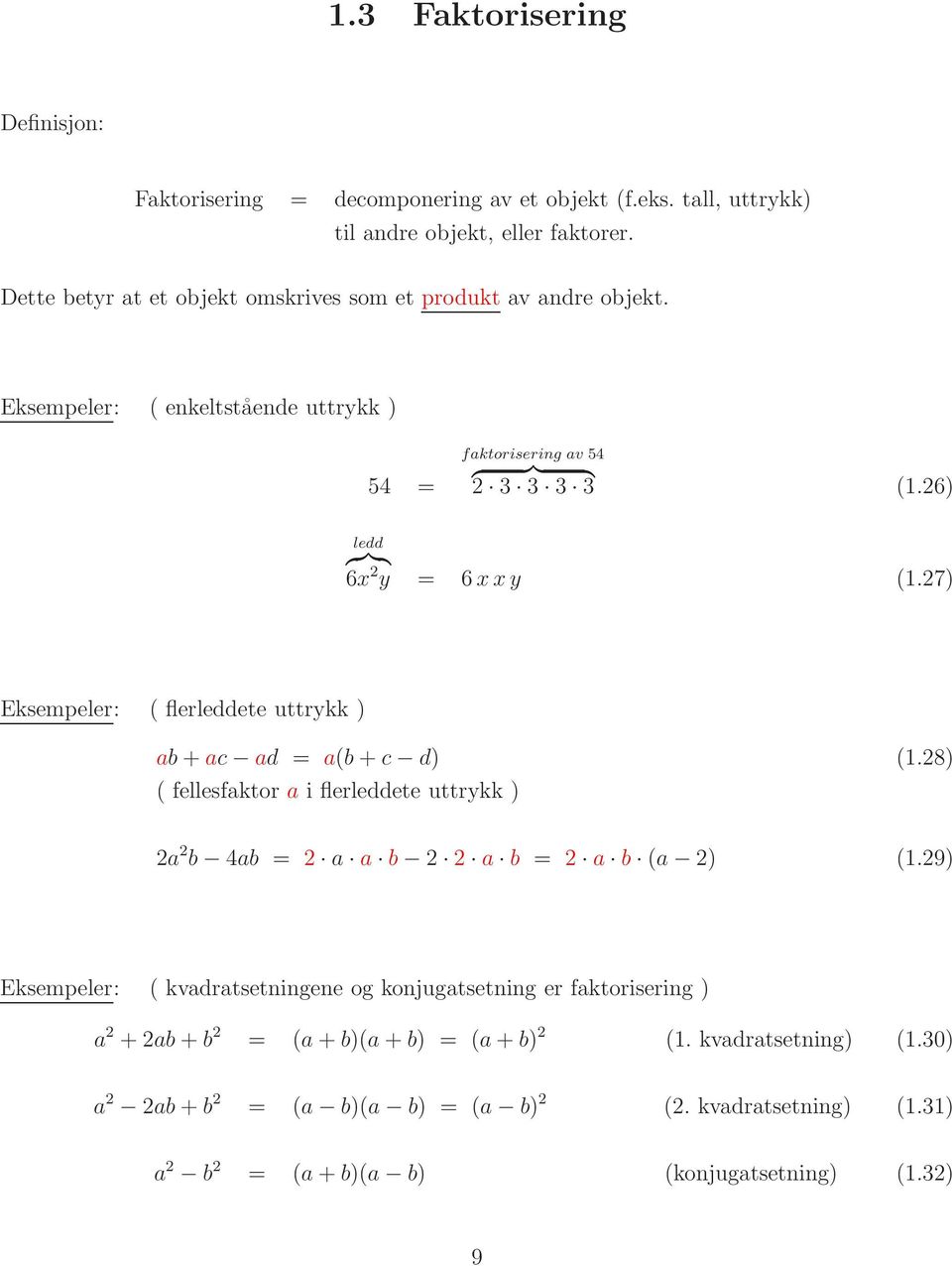 6) ledd {}}{ 6x y = 6 xxy (1.7) Eksempeler: ( flerleddete uttrykk ) ab + ac ad = a(b + c d) (1.8) ( fellesfaktor a i flerleddete uttrykk ) a b 4ab = a a b a b = a b (a ) (1.