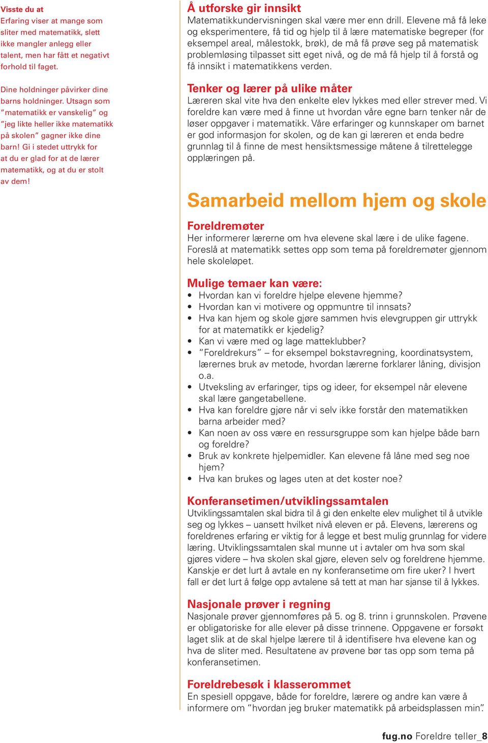 seg på matematisk problemløsing tilpasset sitt eget nivå, og de må få hjelp til å forstå og få innsikt i matematikkens verden.