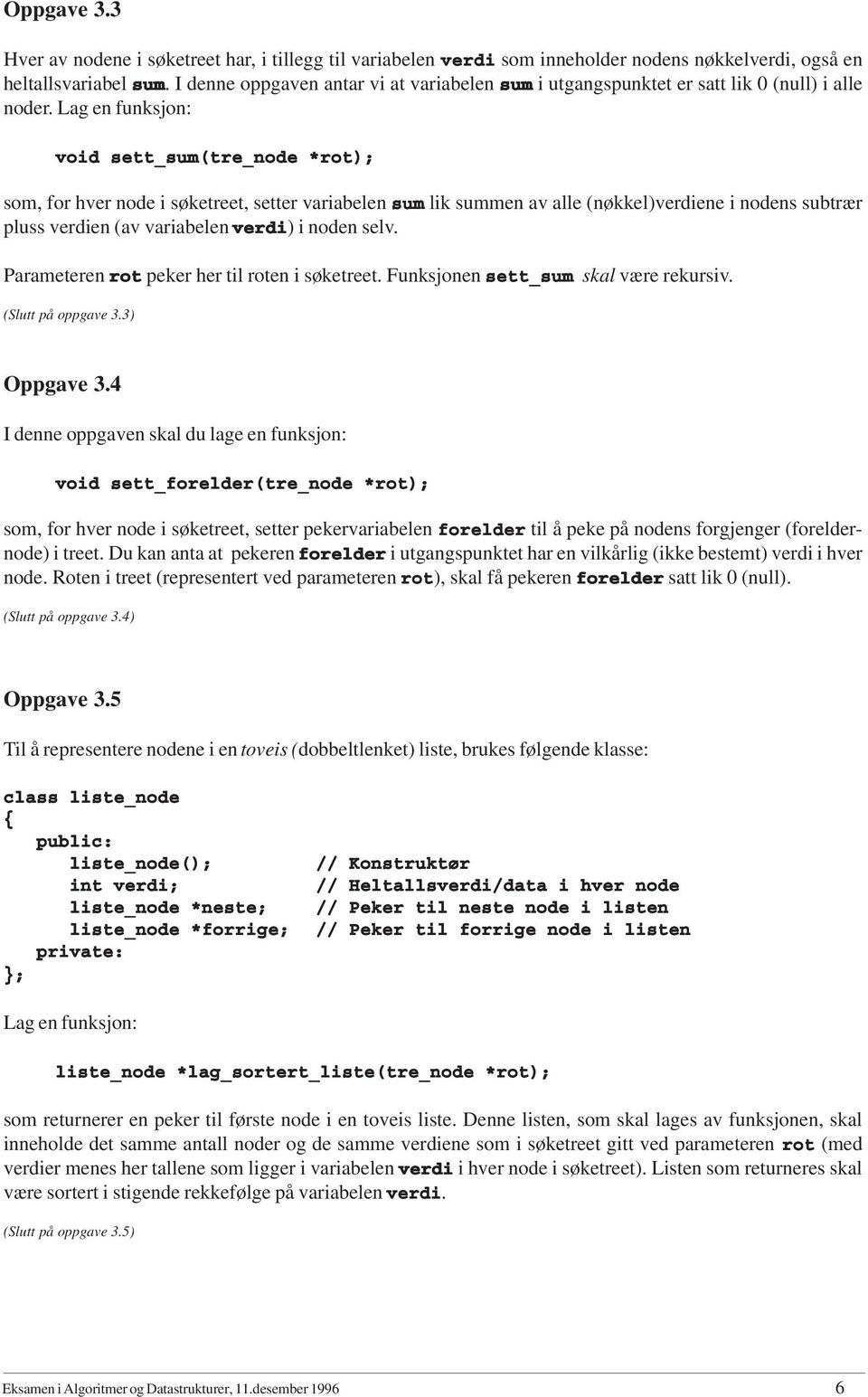 Lag en funksjon: void sett_sum(tre_node *rot); som, for hver node i søketreet, setter variabelen sum lik summen av alle (nøkkel)verdiene i nodens subtrær pluss verdien (av variabelen verdi) i noden