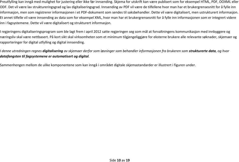 Innsending av PDF vil være de tilfellene hvor man har et brukergrensesnitt for å fylle inn informasjon, men som registrerer informasjonen i et PDF-dokument som sendes til saksbehandler.