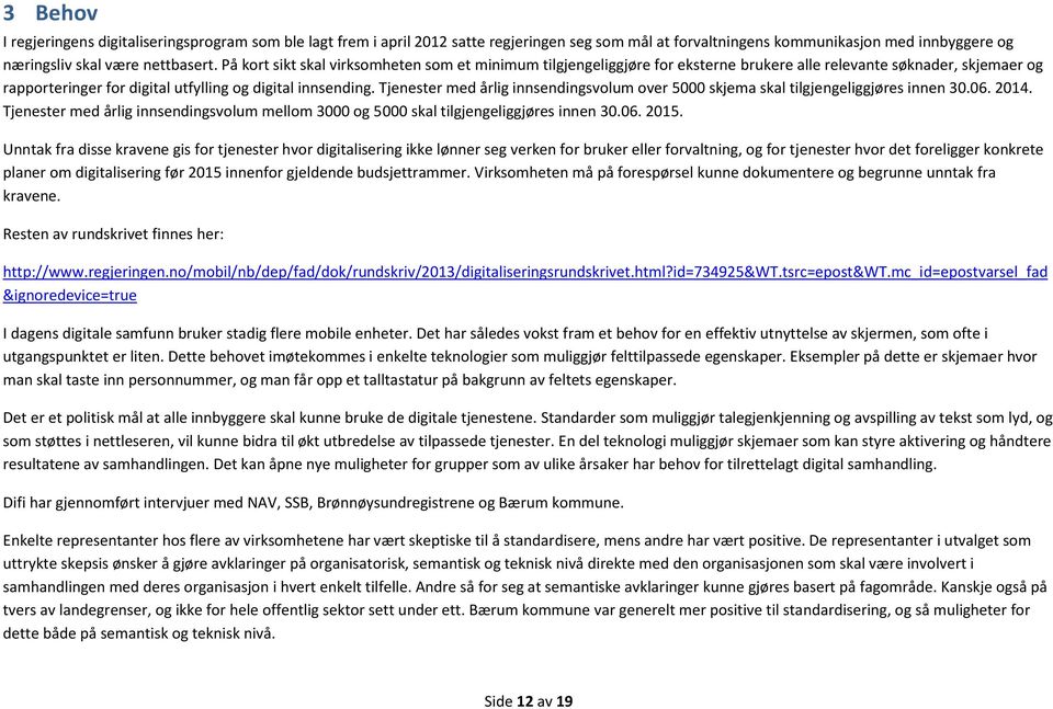 Tjenester med årlig innsendingsvolum over 5000 skjema skal tilgjengeliggjøres innen 30.06. 2014. Tjenester med årlig innsendingsvolum mellom 3000 og 5000 skal tilgjengeliggjøres innen 30.06. 2015.