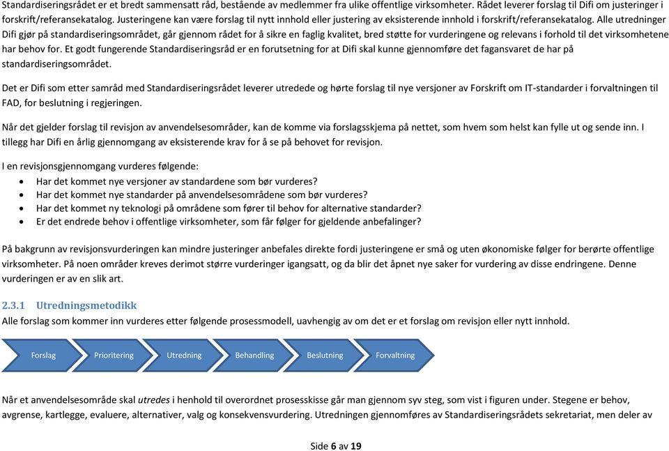 Alle utredninger Difi gjør på standardiseringsområdet, går gjennom rådet for å sikre en faglig kvalitet, bred støtte for vurderingene og relevans i forhold til det virksomhetene har behov for.