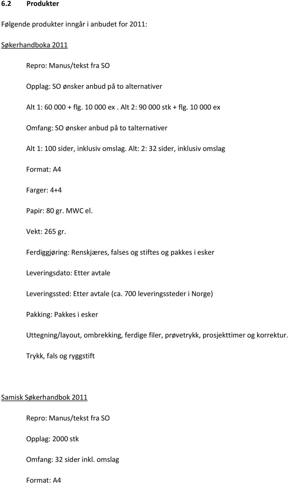 Alt: 2: 32 sider, inklusiv omslag Farger: 4+4 Papir: 80 gr. MWC el. Vekt: 265 gr. Ferdiggjøring: Renskjæres, falses og stiftes og pakkes i esker (ca.