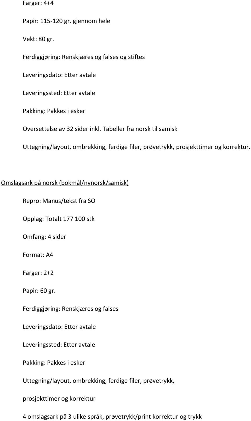 Omslagsark på norsk (bokmål/nynorsk/samisk) Opplag: Totalt 177 100 stk Omfang: 4 sider Farger: 2+2 Papir: 60 gr.