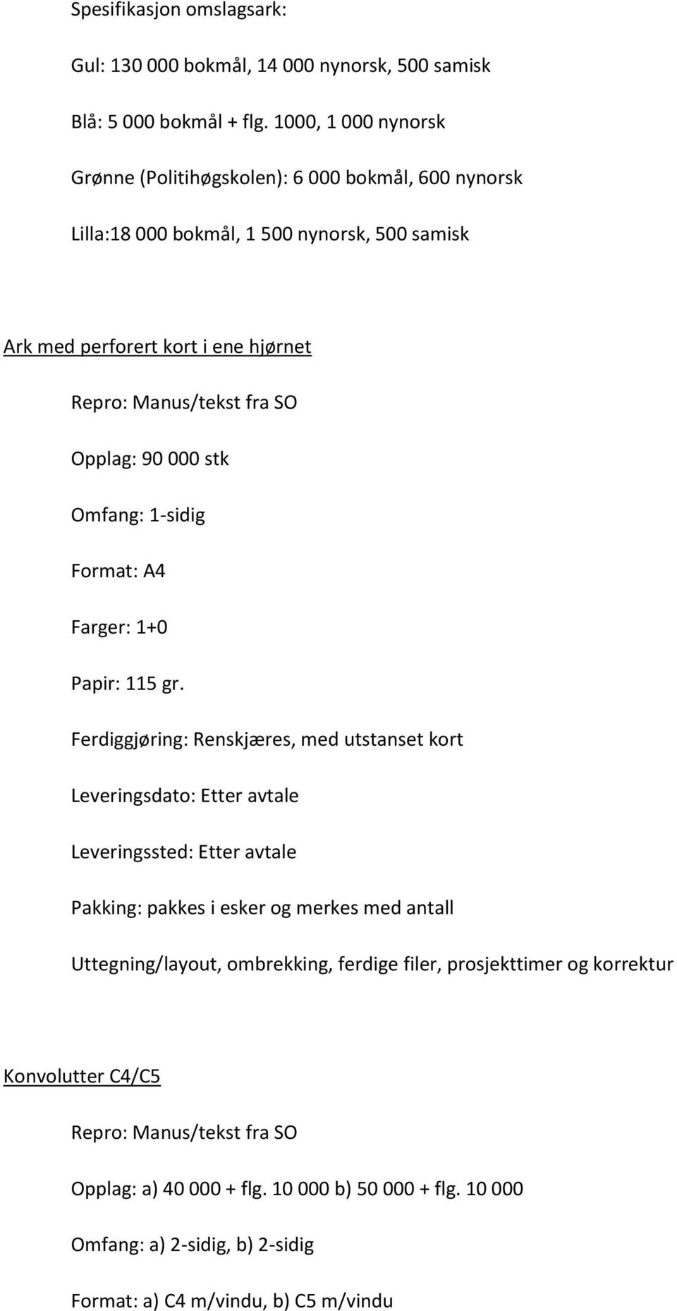 Opplag: 90 000 stk Omfang: 1-sidig Farger: 1+0 Papir: 115 gr.