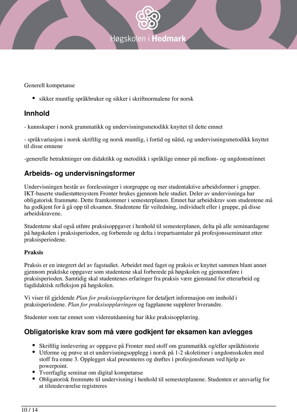 Arbeids- og undervisningsformer Undervisningen består av forelesninger i storgruppe og mer studentaktive arbeidsformer i grupper. IKT-baserte studiestøttesystem Fronter brukes gjennom hele studiet.