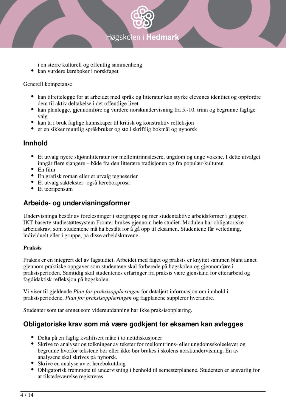 trinn og begrunne faglige valg kan ta i bruk faglige kunnskaper til kritisk og konstruktiv refleksjon er en sikker muntlig språkbruker og stø i skriftlig bokmål og nynorsk Et utvalg nyere