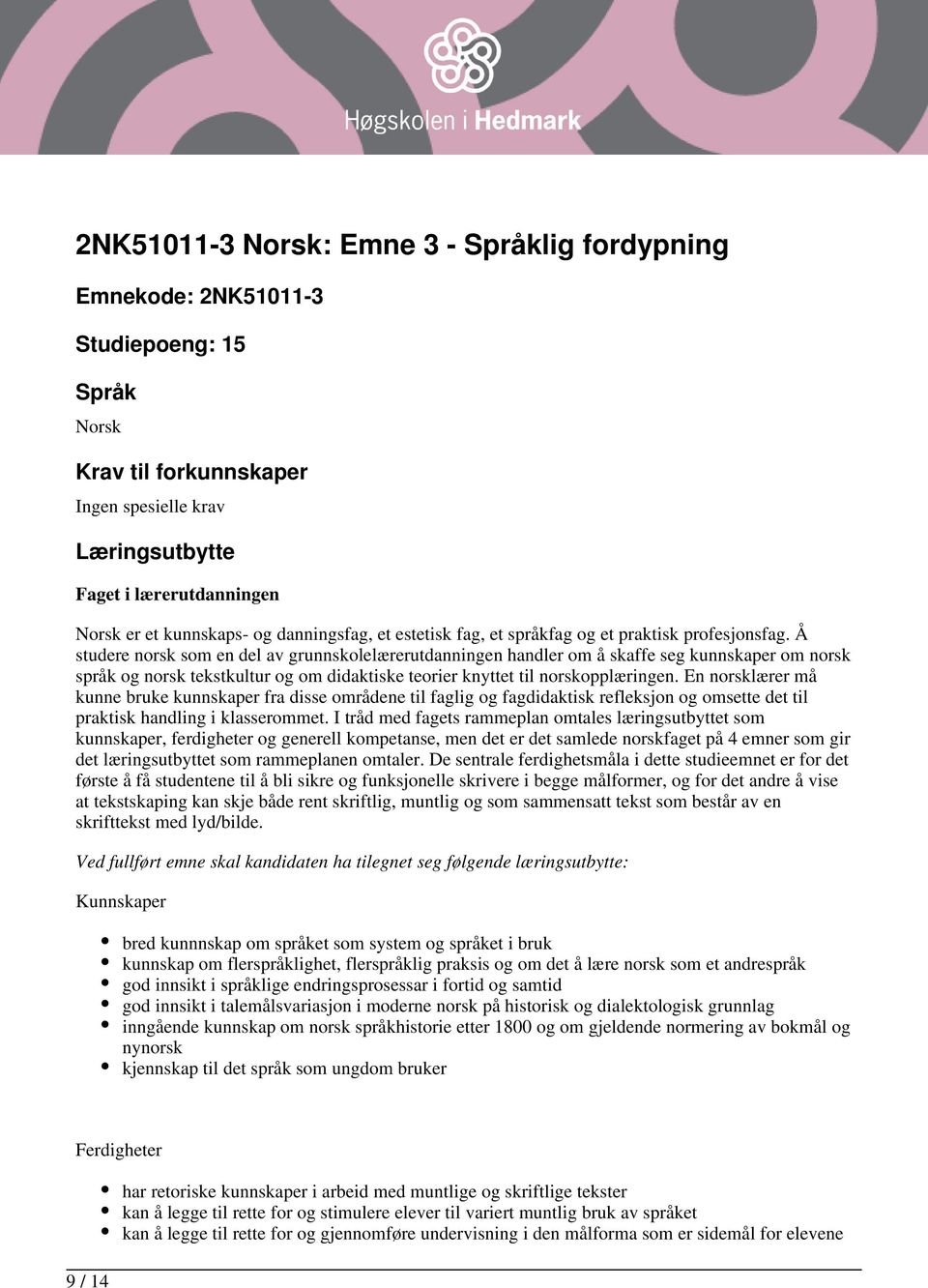 Å studere norsk som en del av grunnskolelærerutdanningen handler om å skaffe seg kunnskaper om norsk språk og norsk tekstkultur og om didaktiske teorier knyttet til norskopplæringen.