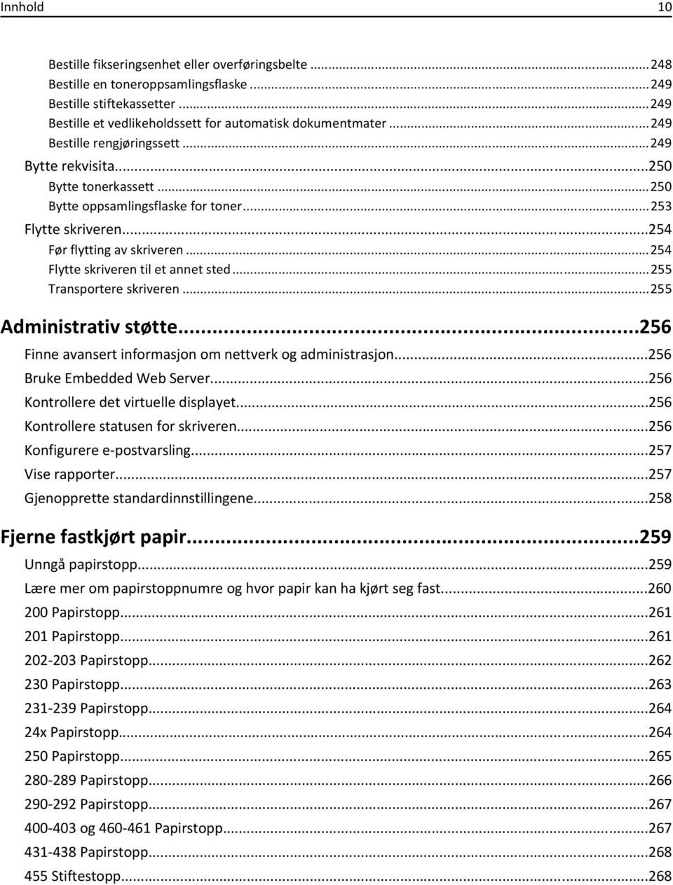 ..254 Flytte skriveren til et annet sted...255 Transportere skriveren...255 Administrativ støtte...256 Finne avansert informasjon om nettverk og administrasjon...256 Bruke Embedded Web Server.