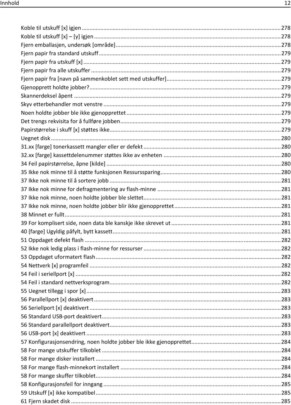 ..279 Noen holdte jobber ble ikke gjenopprettet...279 Det trengs rekvisita for å fullføre jobben...279 Papirstørrelse i skuff [x] støttes ikke...279 Uegnet disk...280 31.