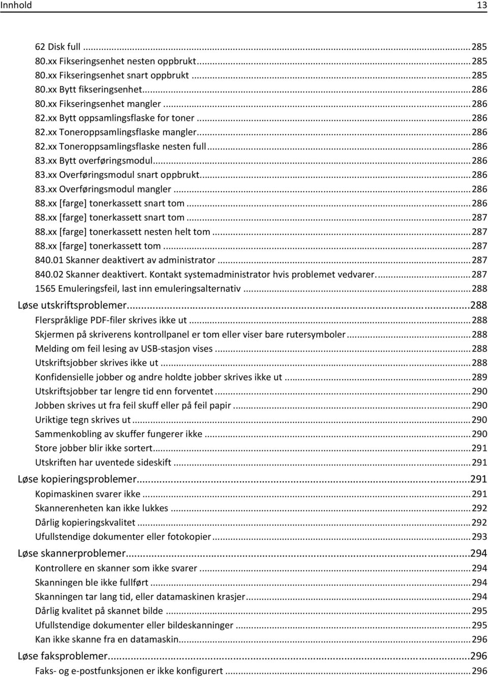 ..286 83.xx Overføringsmodul mangler...286 88.xx [farge] tonerkassett snart tom...286 88.xx [farge] tonerkassett snart tom...287 88.xx [farge] tonerkassett nesten helt tom...287 88.xx [farge] tonerkassett tom.