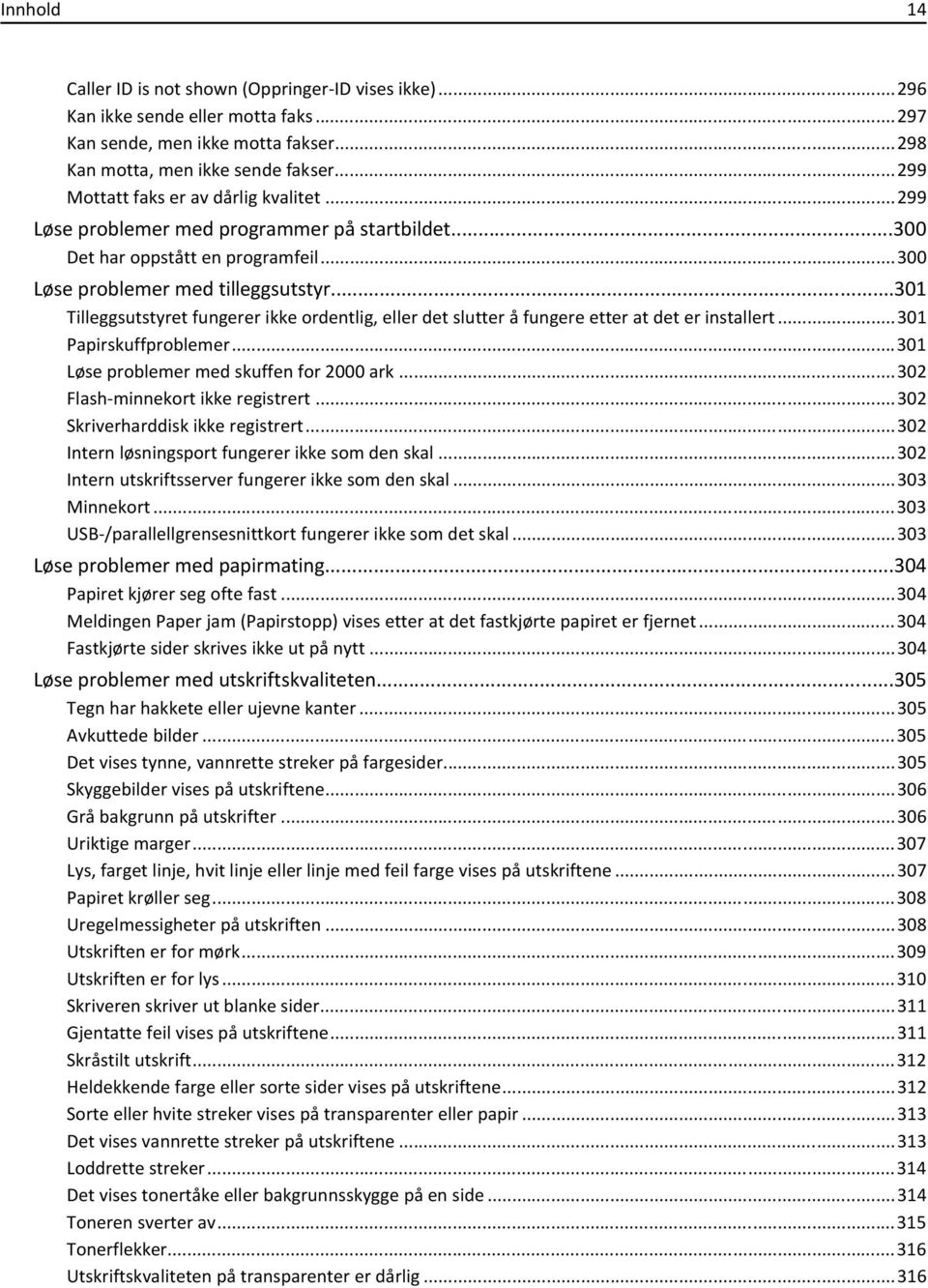 ..301 Tilleggsutstyret fungerer ikke ordentlig, eller det slutter å fungere etter at det er installert...301 Papirskuffproblemer...301 Løse problemer med skuffen for 2000 ark.