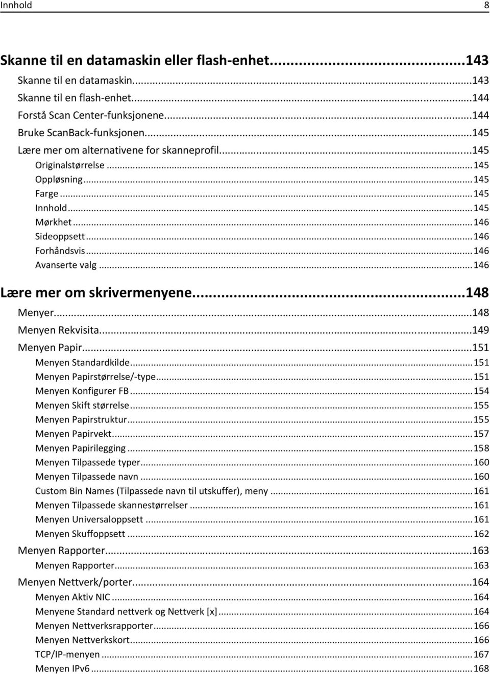 ..146 Lære mer om skrivermenyene...148 Menyer...148 Menyen Rekvisita...149 Menyen Papir...151 Menyen Standardkilde...151 Menyen Papirstørrelse/-type...151 Menyen Konfigurer FB.