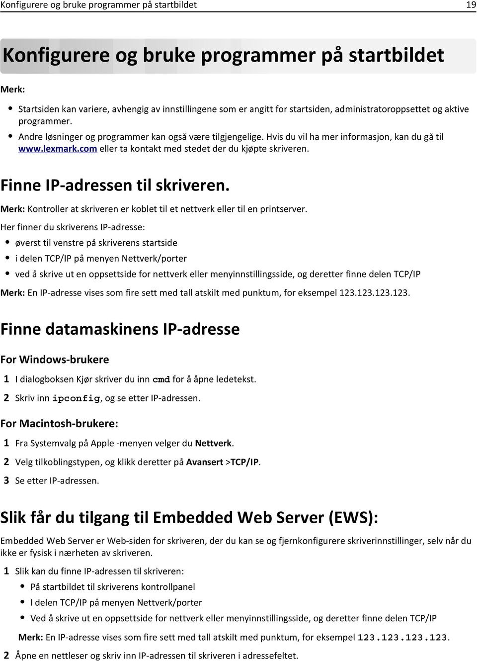 com eller ta kontakt med stedet der du kjøpte skriveren. Finne IP-adressen til skriveren. Kontroller at skriveren er koblet til et nettverk eller til en printserver.