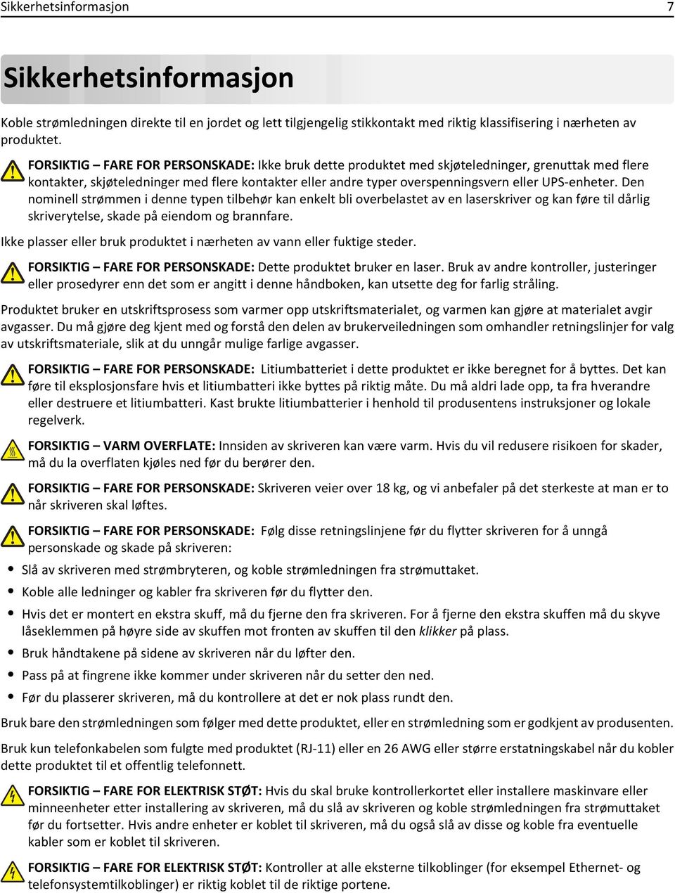 Den nominell strømmen i denne typen tilbehør kan enkelt bli overbelastet av en laserskriver og kan føre til dårlig skriverytelse, skade på eiendom og brannfare.