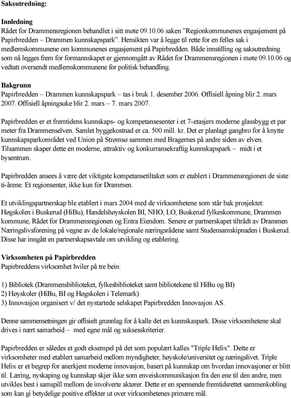 Både innstilling og saksutredning som nå legges frem for formannskapet er gjennomgått av Rådet for Drammensregionen i møte 09.10.06 og vedtatt oversendt medlemskommunene for politisk behandling.